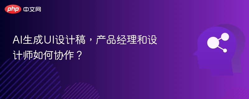 AI辅助设计，产品与设计师如何协作？