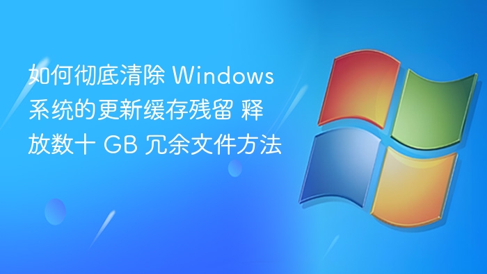 彻底清除Windows更新缓存，释放数十GB空间方法