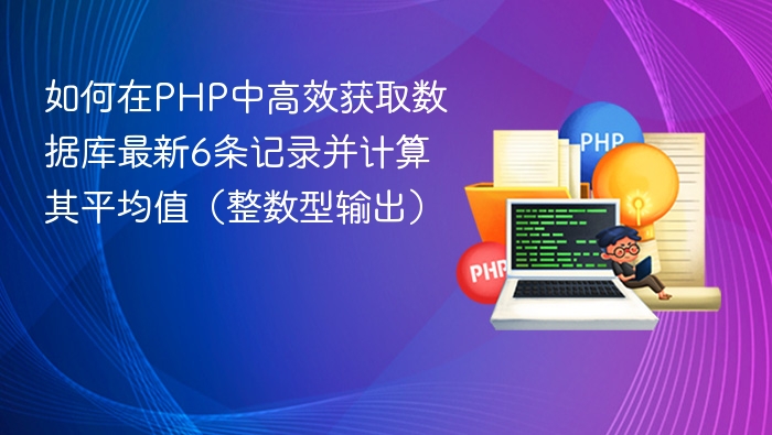 如何在PHP中高效获取数据库最新6条记录并计算其平均值(整数型输出)