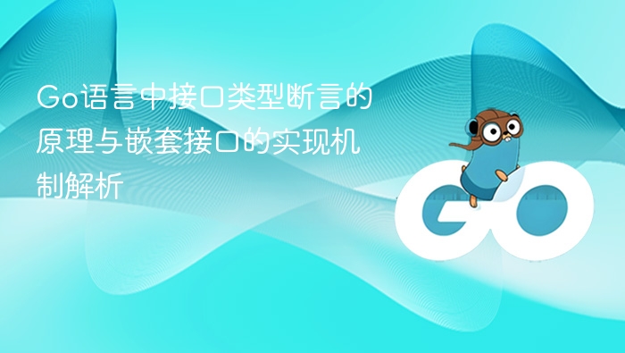 Go接口断言原理与嵌套实现详解