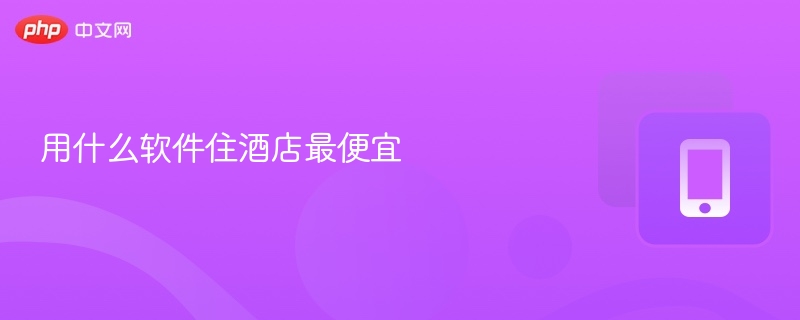 用什么软件住酒店最便宜