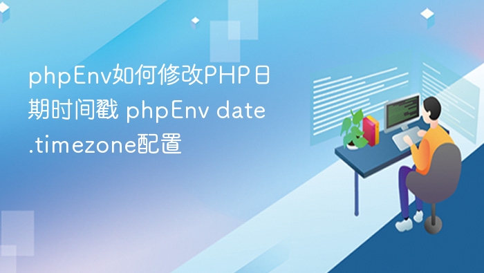 phpEnv如何修改PHP日期时间戳 phpEnv date.timezone配置