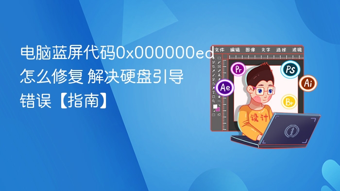 电脑蓝屏代码0x000000ed怎么修复 解决硬盘引导错误【指南】