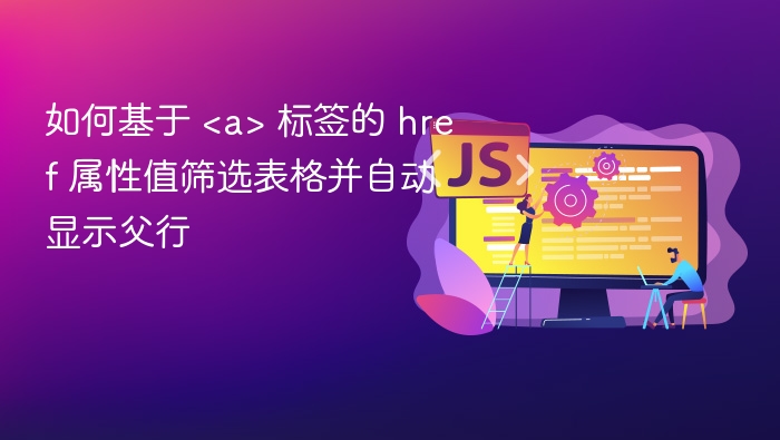如何基于 <a> 标签的 href 属性值筛选表格并自动显示父行
