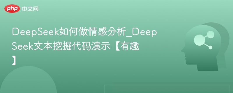 DeepSeek如何做情感分析_DeepSeek文本挖掘代码演示【有趣】