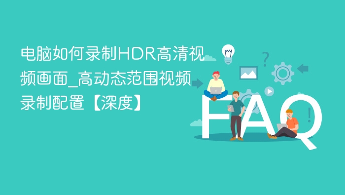 电脑如何录制HDR高清视频画面_高动态范围视频录制配置【深度】