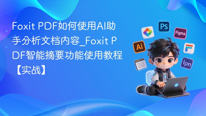Foxit PDF如何使用AI助手分析文档内容_Foxit PDF智能摘要功能使用教程【实战】