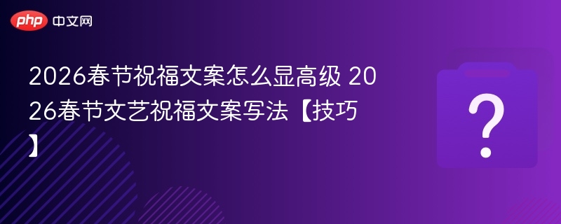 2026春节高级祝福文案怎么写