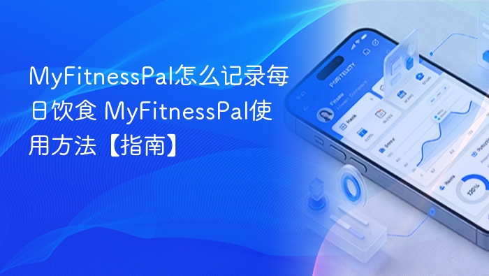 MyFitnessPal怎么记录每日饮食 MyFitnessPal使用方法【指南】