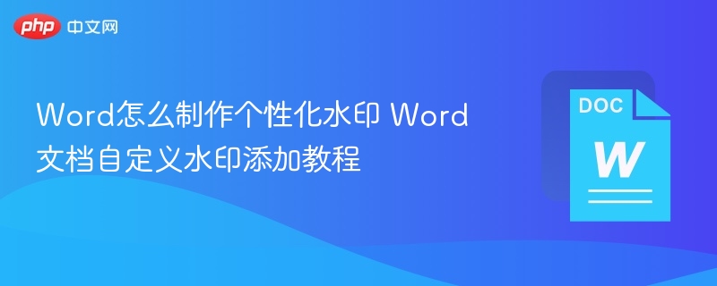 Word怎么制作个性化水印 Word文档自定义水印添加教程