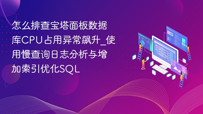 怎么排查宝塔面板数据库CPU占用异常飙升_使用慢查询日志分析与增加索引优化SQL
