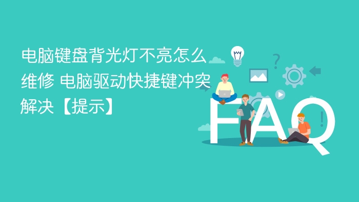 电脑键盘背光灯不亮怎么维修 电脑驱动快捷键冲突解决【提示】