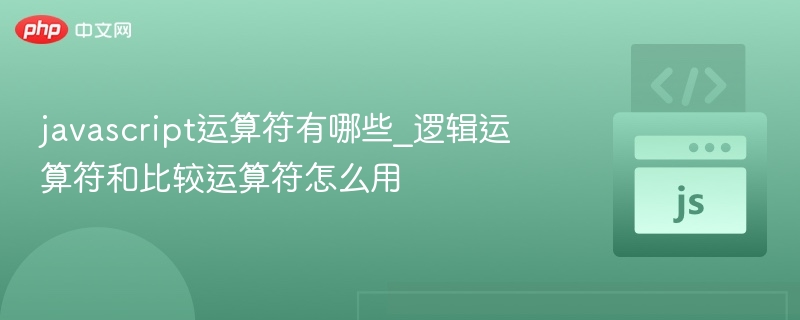 JavaScript运算符有哪些？逻辑与比较运算符使用详解
