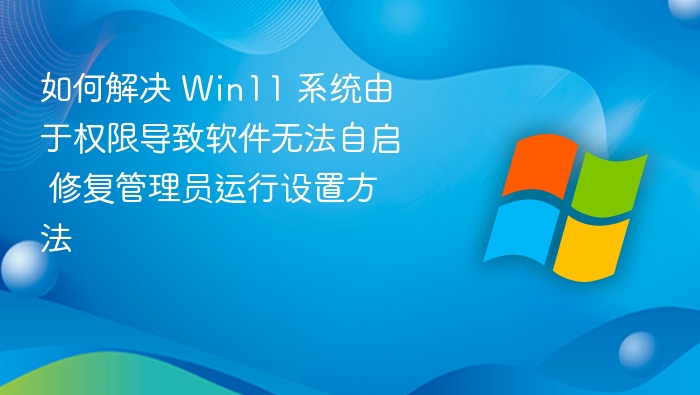 Win11权限问题导致软件无法自启解决方法