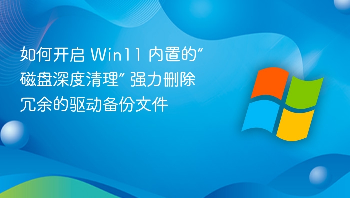 Win11磁盘深度清理怎么用？强力删除驱动备份