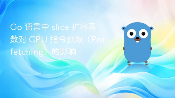 Go slice 扩容系数影响 CPU 预取性能