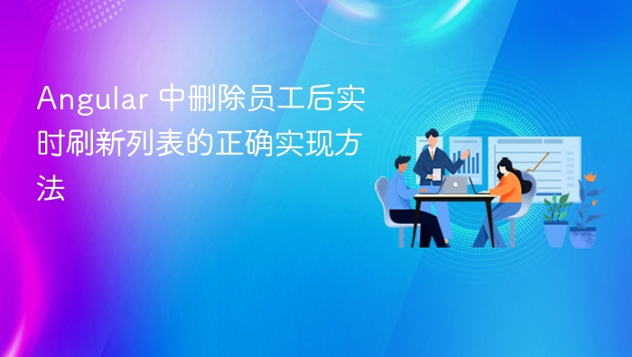 Angular 中删除员工后实时刷新列表的正确实现方法
