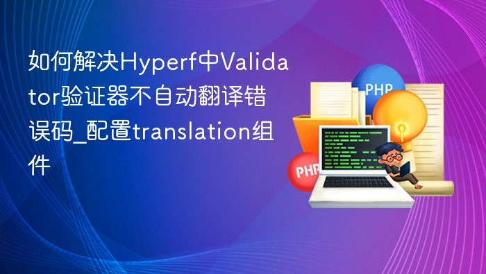 Hyperf Validator错误码自动翻译配置方法