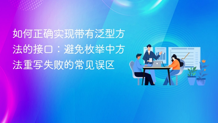 泛型接口方法实现误区解析