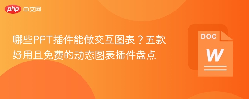 哪些PPT插件能做交互图表?五款好用且免费的动态图表插件盘点