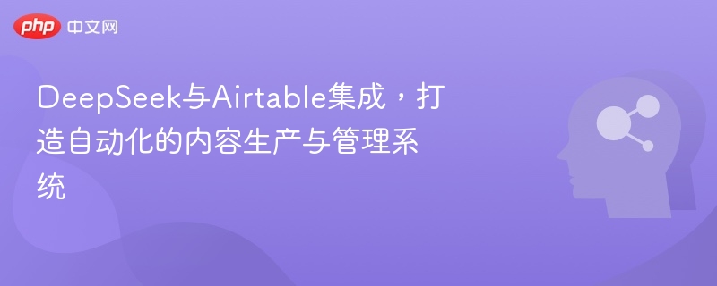 DeepSeek与Airtable整合，开启自动化内容管理新纪元