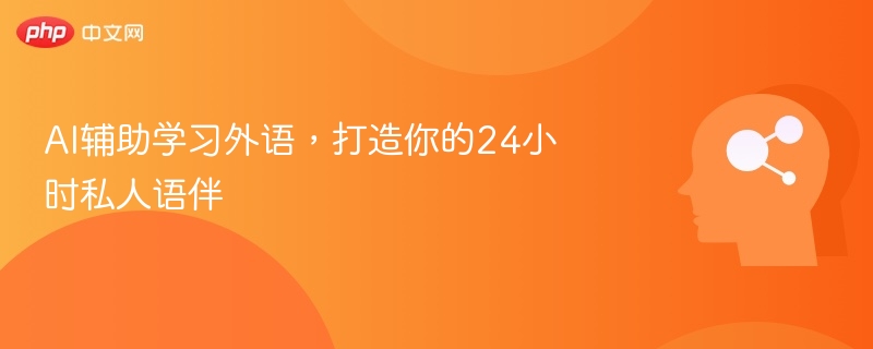 AI辅助学习外语,打造你的24小时私人语伴