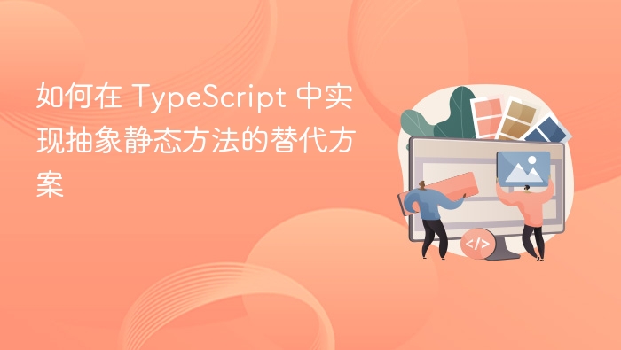 如何在 TypeScript 中实现抽象静态方法的替代方案