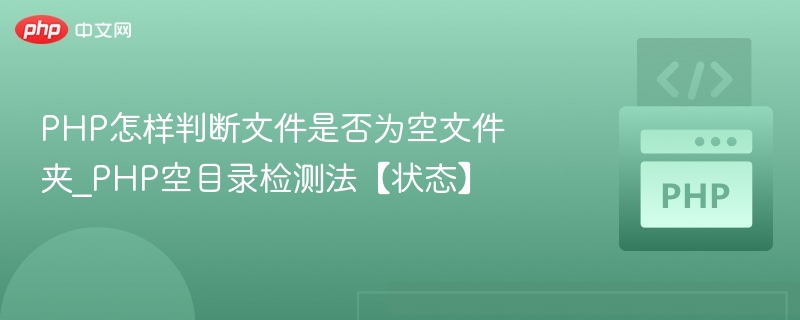PHP怎样判断文件是否为空文件夹_PHP空目录检测法【状态】