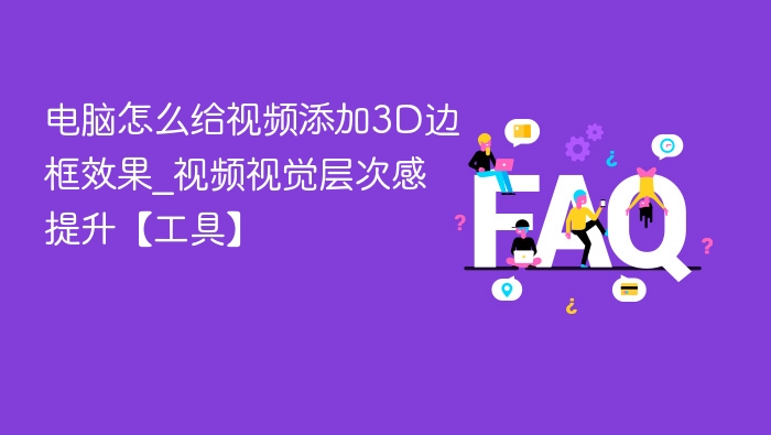 电脑添加3D边框效果方法_提升视频层次感【工具】