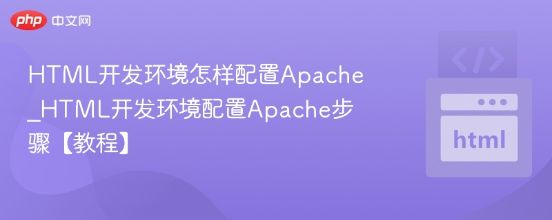 HTML开发环境怎样配置Apache_HTML开发环境配置Apache步骤【教程】