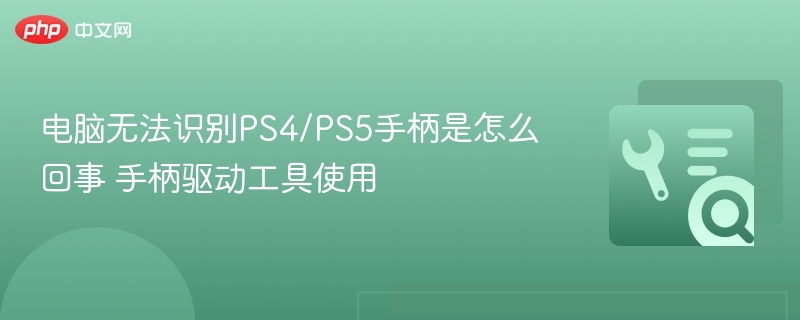 电脑无法识别PS4/PS5手柄解决方法