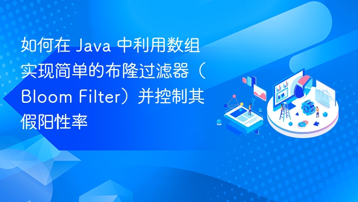 如何在 Java 中利用数组实现简单的布隆过滤器(Bloom Filter)并控制其假阳性率