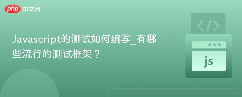 Javascript的测试如何编写_有哪些流行的测试框架？