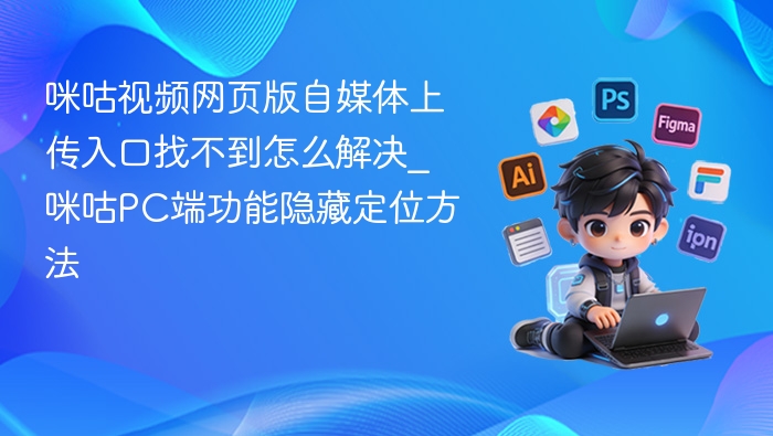 咪咕视频上传入口找不到怎么处理