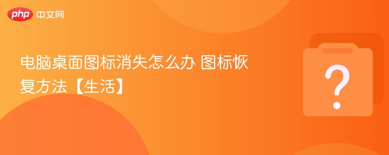 电脑桌面图标消失怎么办 图标恢复方法【生活】