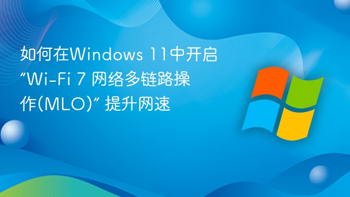 Windows11开启Wi-Fi7MLO提速教程
