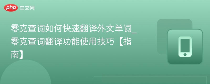 零克查词如何快速翻译外文单词_零克查词翻译功能使用技巧【指南】