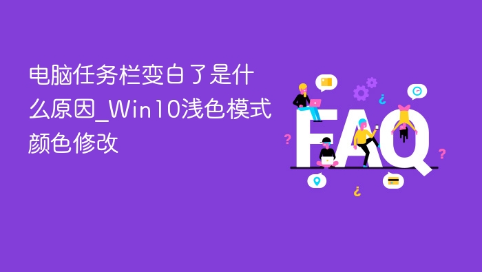 电脑任务栏变白了是什么原因_Win10浅色模式颜色修改