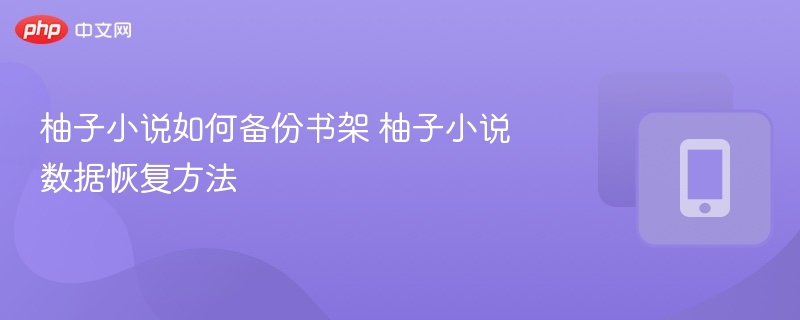 柚子小说书架备份与恢复技巧