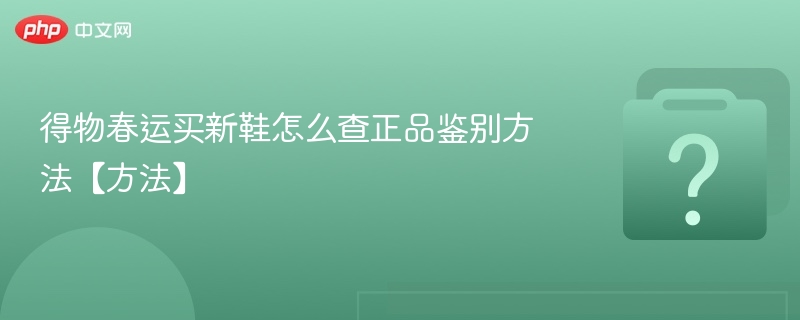 得物春运买新鞋怎么查正品鉴别方法【方法】