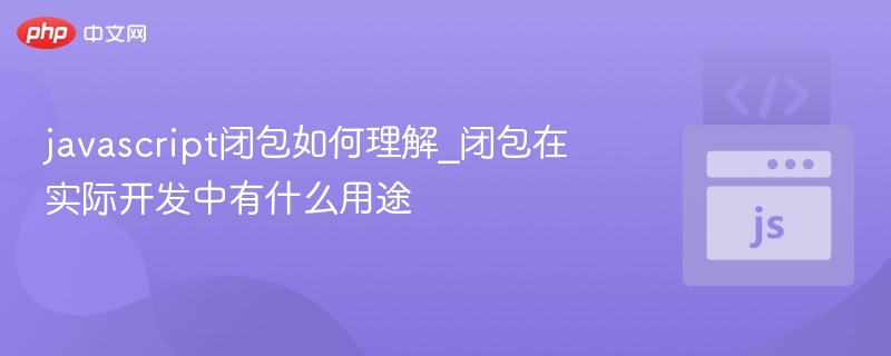 JavaScript闭包怎么用？闭包实际应用有哪些