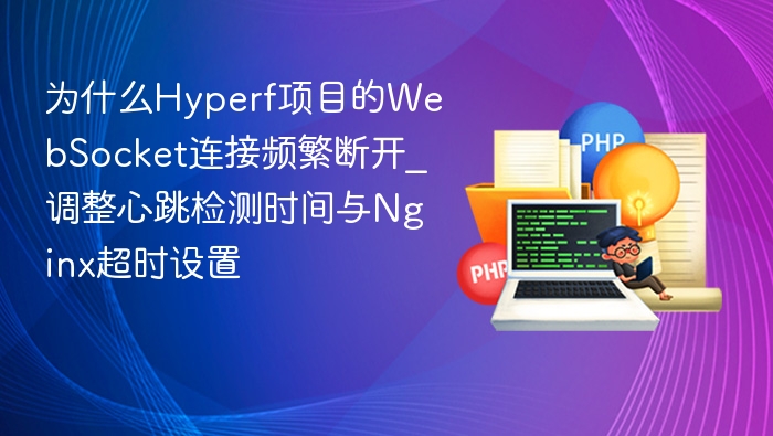 HyperfWebSocket断连问题及Nginx优化方案
