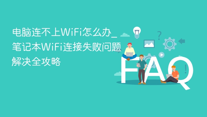 电脑连不上WiFi？笔记本连接失败解决方法