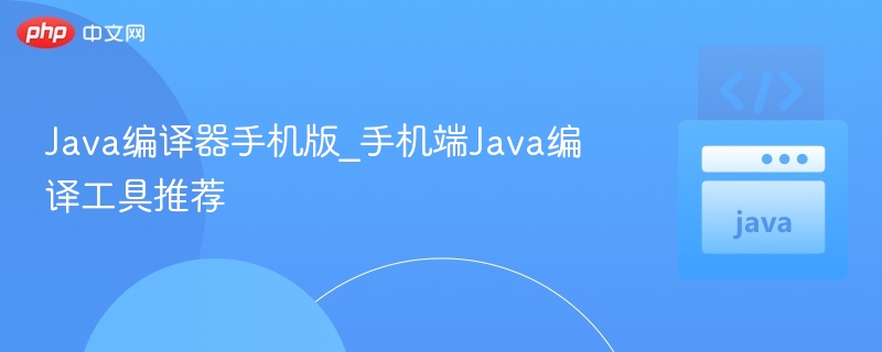 Java编译器手机版推荐与教程