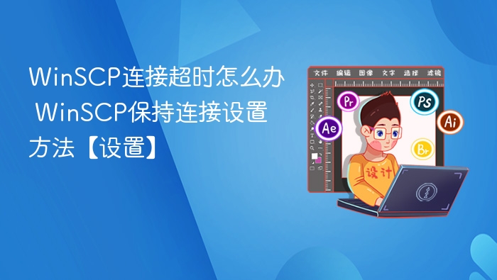 WinSCP连接超时怎么办 WinSCP保持连接设置方法【设置】