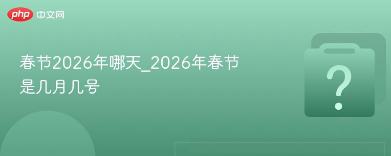2026年春节具体日期是2月12日。