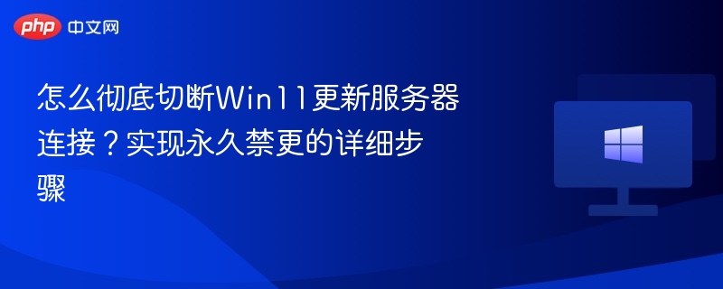 关闭Win11更新服务器连接的终极方案