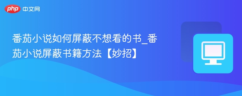 番茄小说如何屏蔽不喜欢的书？