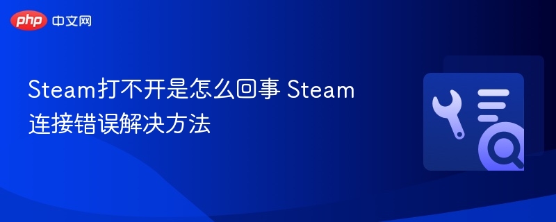 Steam连接错误怎么解决？
