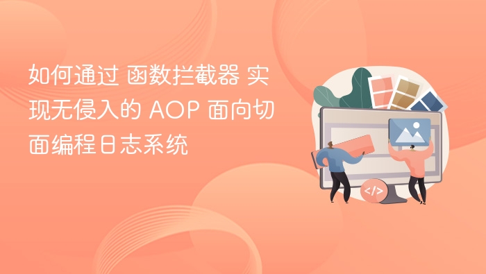 如何通过 函数拦截器 实现无侵入的 AOP 面向切面编程日志系统